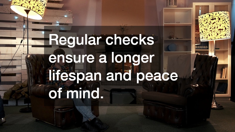 Regular checks ensure a longer lifespan and peace of mind.