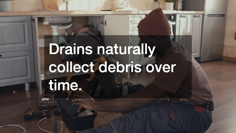 Drains naturally collect debris over time.