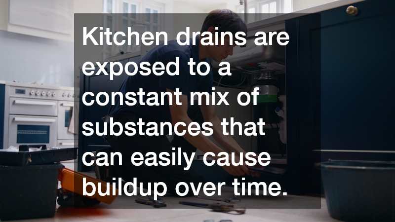 Kitchen drains are exposed to a constant mix of substances that can easily cause buildup over time.