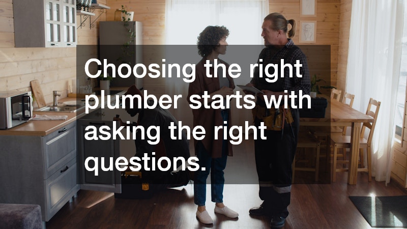 Choosing the right plumber starts with asking the right questions.