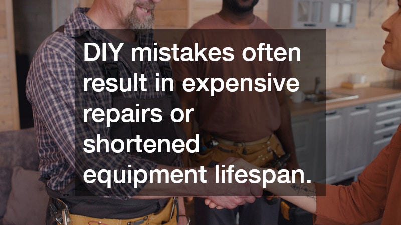 DIY mistakes often result in expensive repairs or shortened equipment lifespan.