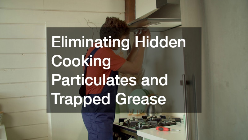 Eliminating Hidden Cooking Particulates and Trapped Grease