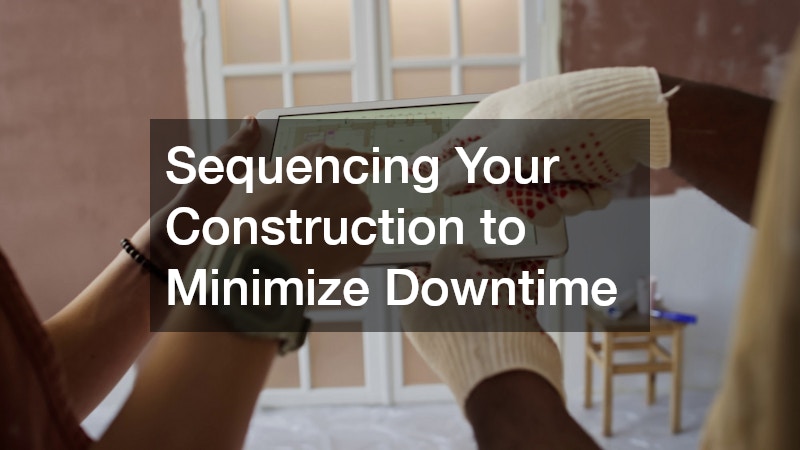 Sequencing Your Construction to Minimize Downtime