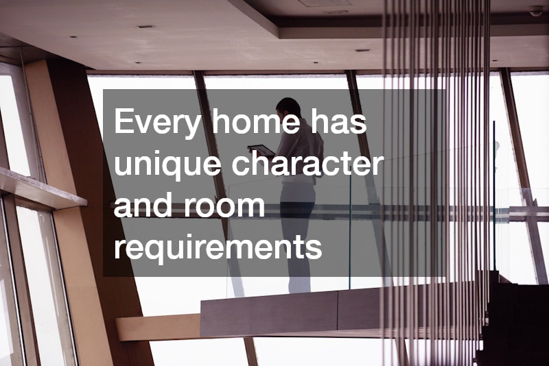 Every home has unique character and room requirements