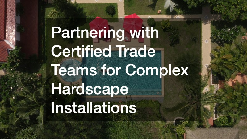 Partnering with Certified Trade Teams for Complex Hardscape Installations