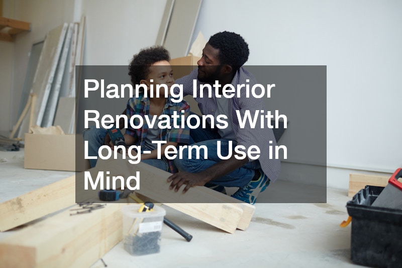 Planning Interior Renovations With Long-Term Use in Mind