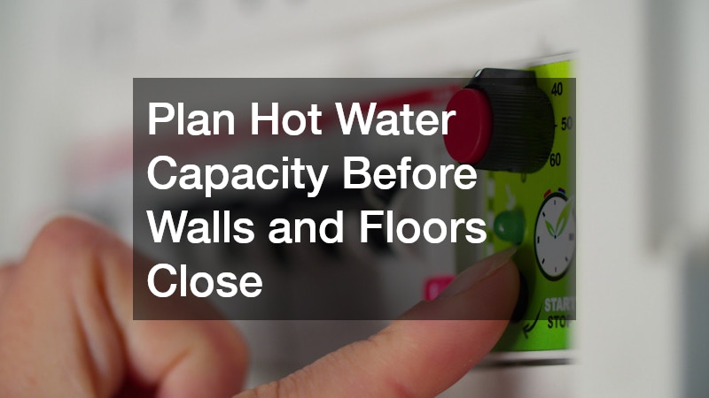 Plan Hot Water Capacity Before Walls and Floors Close