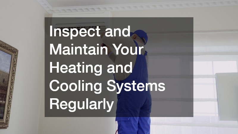 Inspect and Maintain Your Heating and Cooling Systems Regularly