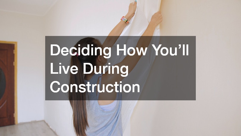 Deciding How You’ll Live During Construction