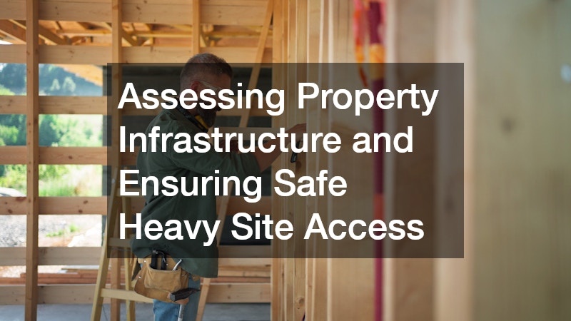 Assessing Property Infrastructure and Ensuring Safe Heavy Site Access