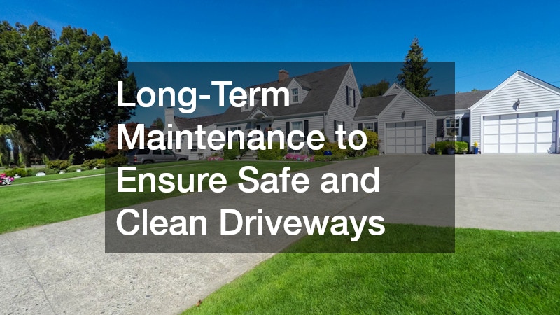 Long-Term Maintenance to Ensure Safe and Clean Driveways