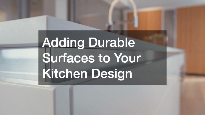 Adding Durable Surfaces to Your Kitchen Design