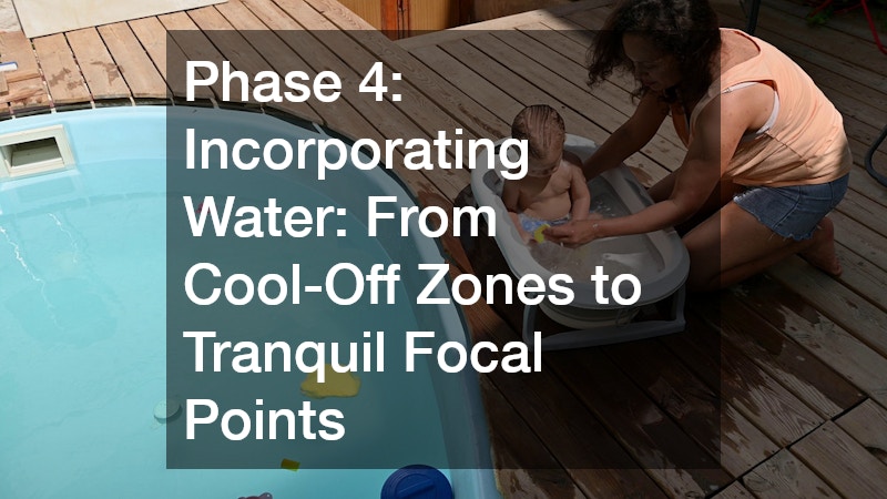Phase 4: Incorporating Water: From Cool-Off Zones to Tranquil Focal Points