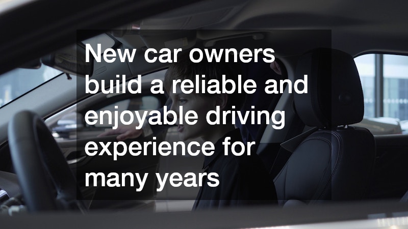 New car owners build a reliable and enjoyable driving experience for many years