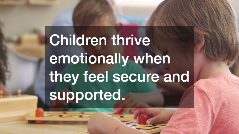Children thrive emotionally when they feel secure and supported.