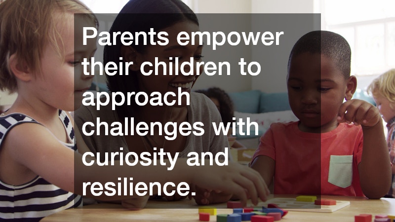 Parents empower their children to approach challenges with curiosity and resilience.