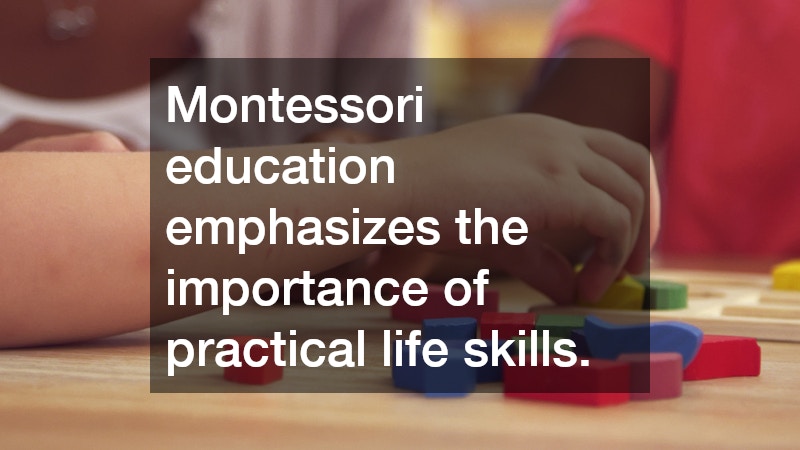 Montessori education emphasizes the importance of practical life skills.