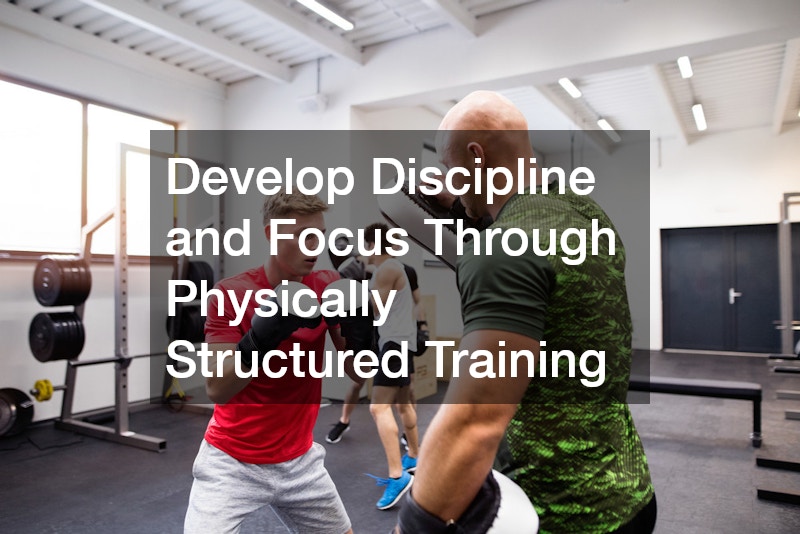 Develop Discipline and Focus Through Physically Structured Training