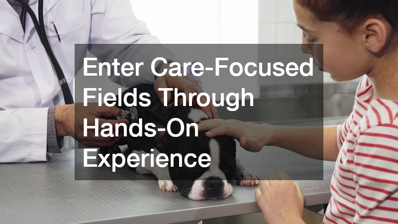 Enter Care-Focused Fields Through Hands-On Experience