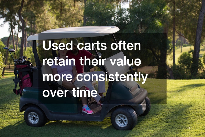 Used carts often retain their value more consistently over time