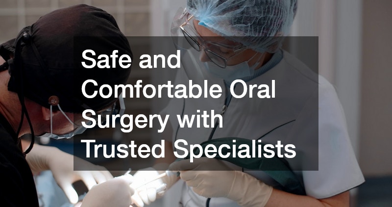 Safe and Comfortable Oral Surgery with Trusted Specialists