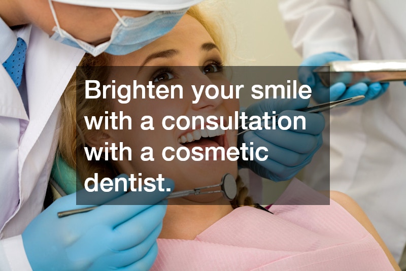 Brighten your smile with a consultation with a cosmetic dentist.