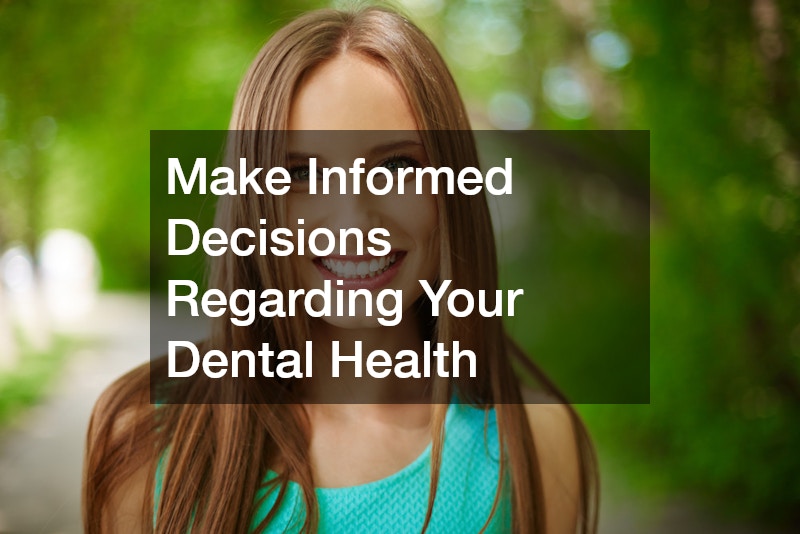 Make Informed Decisions Regarding Your Dental Health