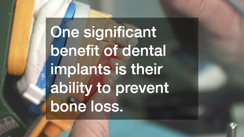 One significant benefit of dental implants is their ability to prevent bone loss.