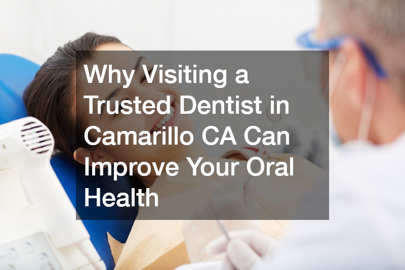 Why Visiting a Trusted Dentist in Camarillo CA Can Improve Your Oral Health