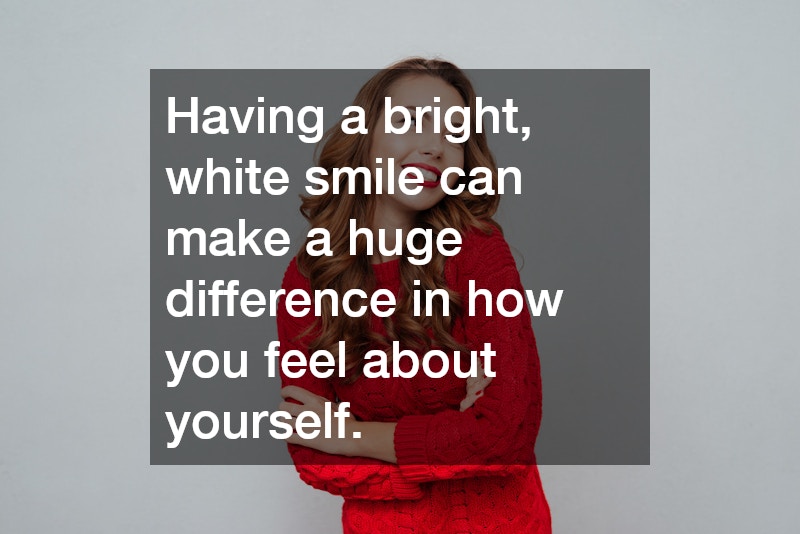 Having a bright, white smile can make a huge difference in how you feel about yourself.