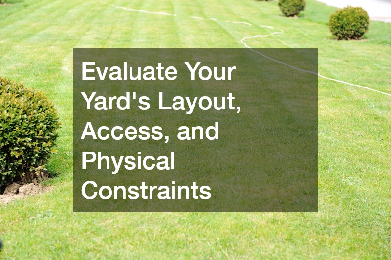 Evaluate Your Yard’s Layout, Access, and Physical Constraints