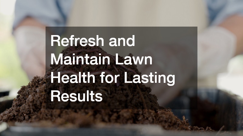 Refresh and Maintain Lawn Health for Lasting Results