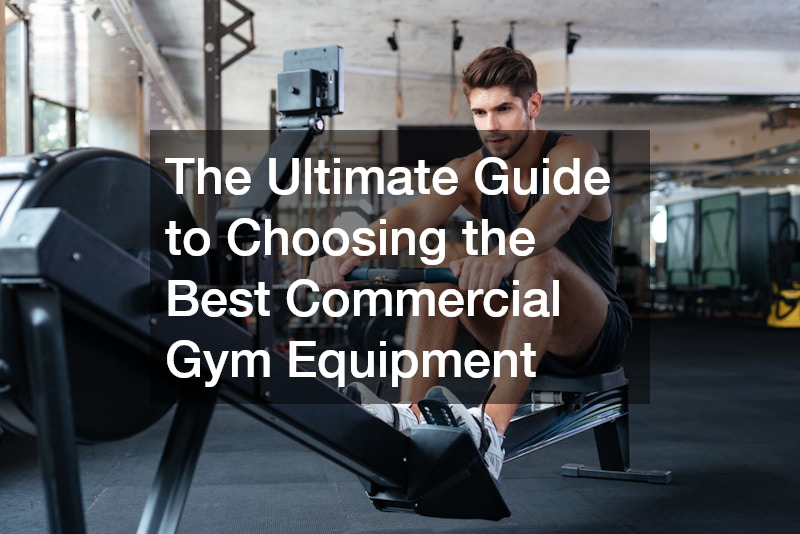 The Ultimate Guide to Choosing the Best Commercial Gym Equipment