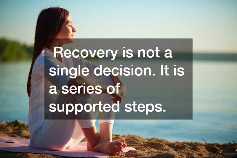  Recovery is not a single decision. It is a series of supported steps.