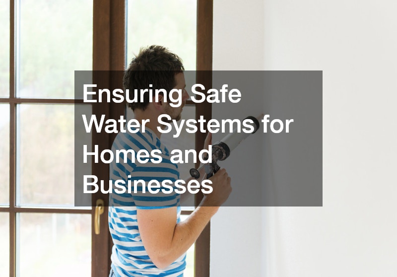 Ensuring Safe Water Systems for Homes and Businesses