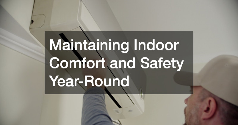 Maintaining Indoor Comfort and Safety Year-Round