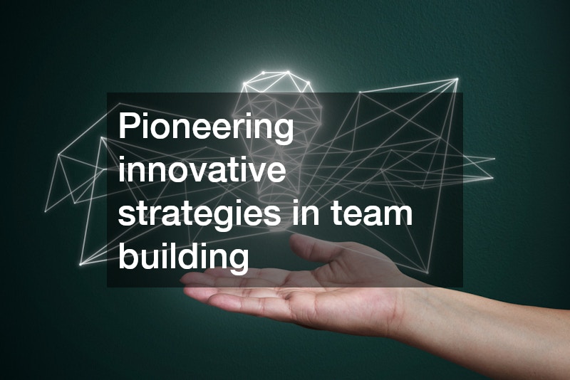 Pioneering innovative strategies in team building