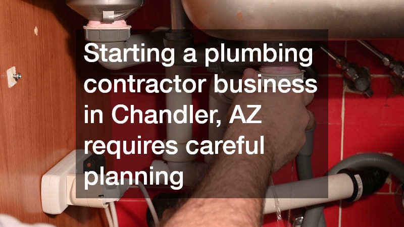 Starting a plumbing contractor business in Chandler, AZ requires careful planning