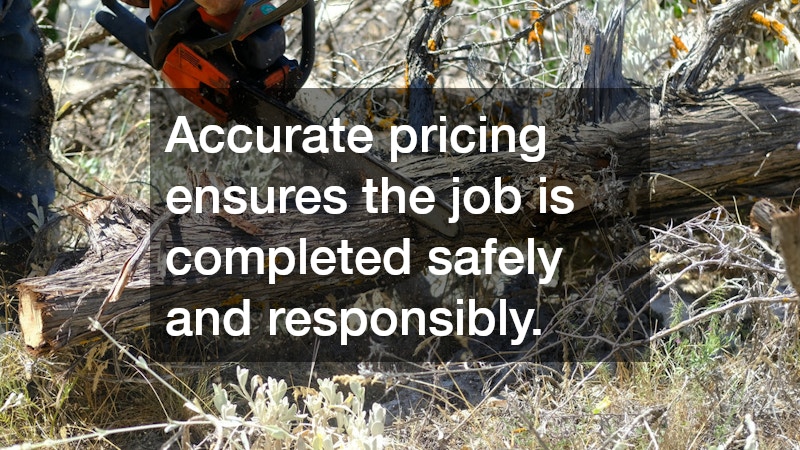 Accurate pricing ensures the job is completed safely and responsibly.
