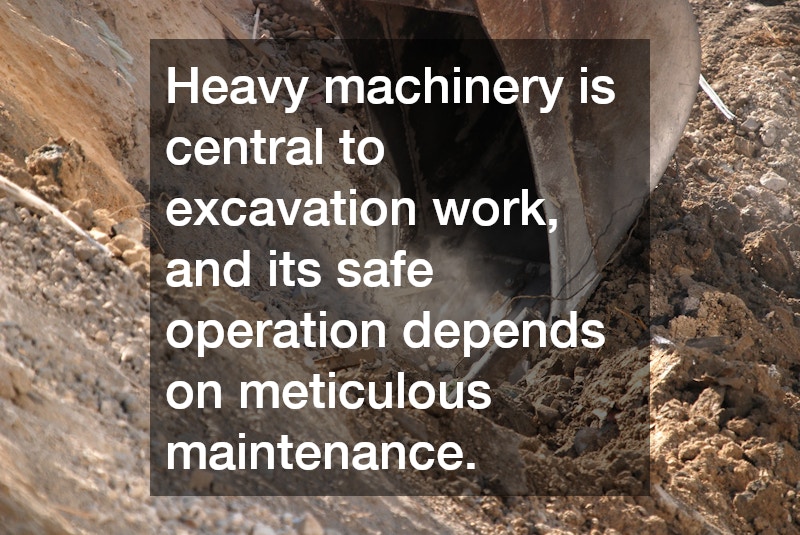 Heavy machinery is central to excavation work, and its safe operation depends on meticulous maintenance.