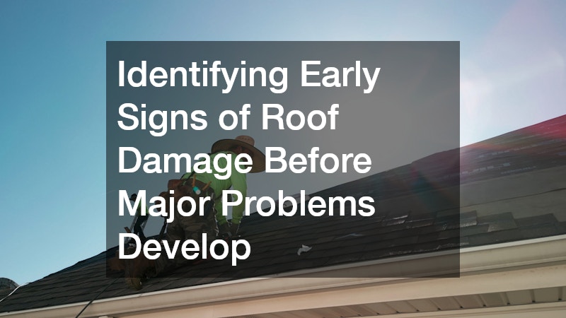 Identifying Early Signs of Roof Damage Before Major Problems Develop