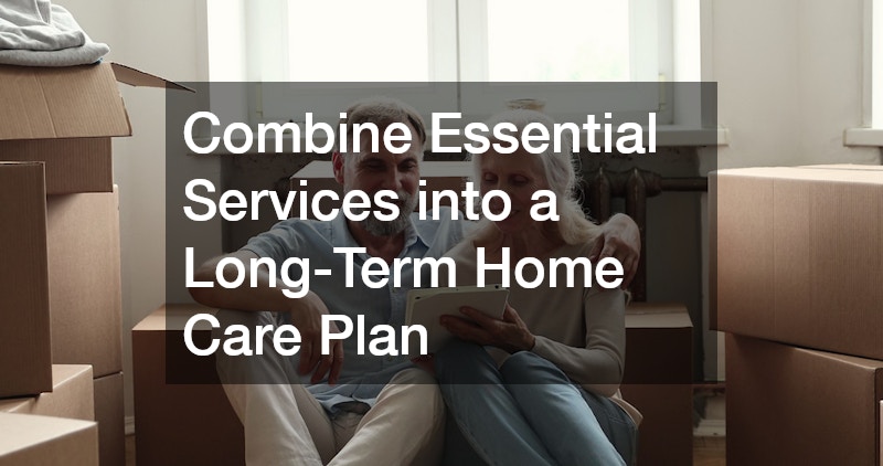 Combine Essential Services into a Long-Term Home Care Plan