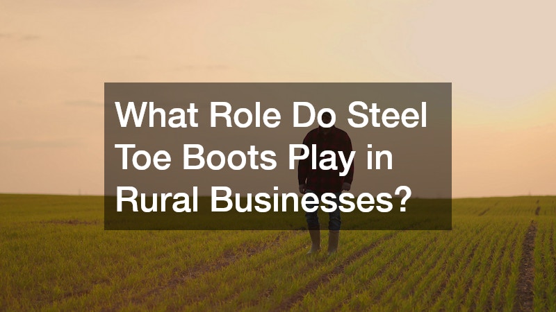 What Role Do Steel Toe Boots Play in Rural Businesses? 