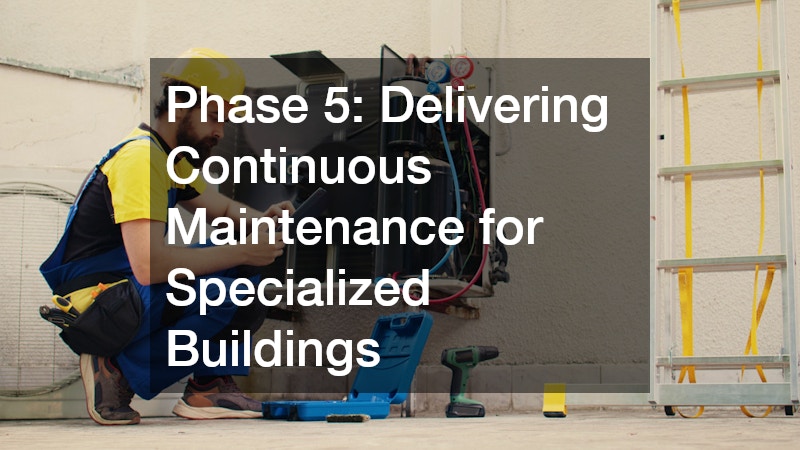 Phase 5: Delivering Continuous Maintenance for Specialized Buildings