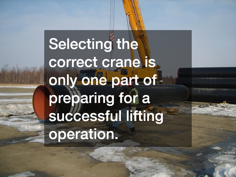 Selecting the correct crane is only one part of preparing for a successful lifting operation.