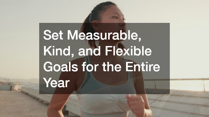 Set Measurable, Kind, and Flexible Goals for the Entire Year
