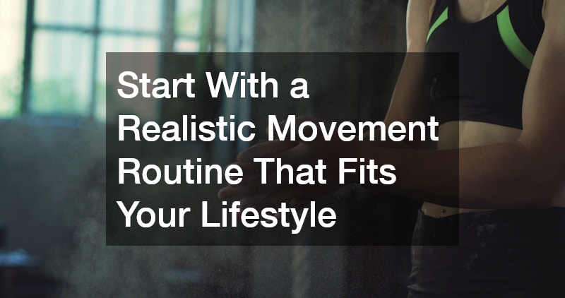 Start With a Realistic Movement Routine That Fits Your Lifestyle