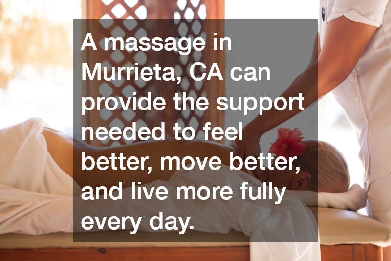 A massage in Murrieta, CA can provide the support needed to feel better, move better, and live more fully every day.