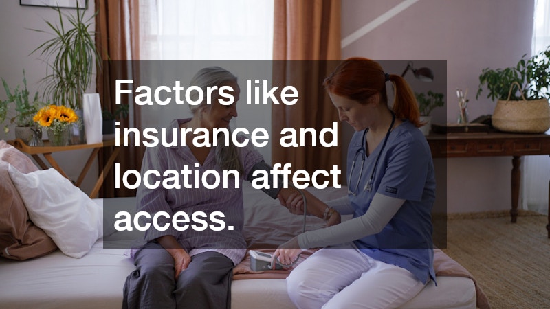 Factors like insurance and location affect access.