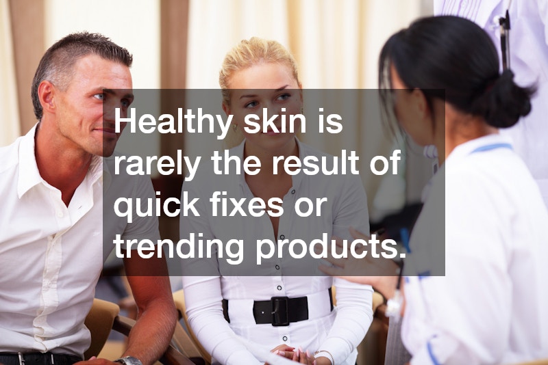 Healthy skin is rarely the result of quick fixes or trending products.